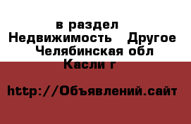  в раздел : Недвижимость » Другое . Челябинская обл.,Касли г.